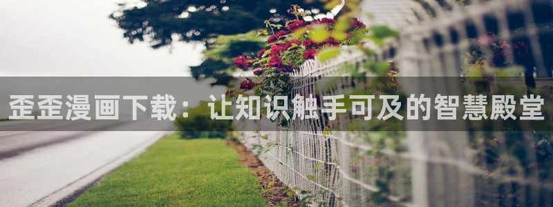 漫画之家社区版官网：歪歪漫画下载：让知识触手可及的智慧殿堂